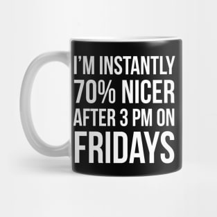 I'm Instantly 70% Nicer After 3 pm On Fridays Mug